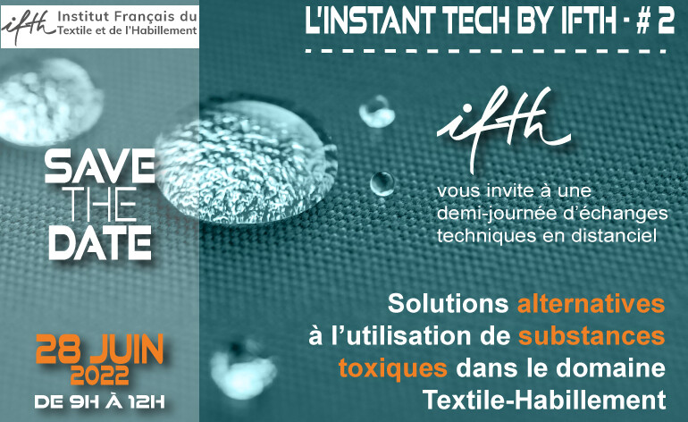 SAVE THE DATE / L’INSTANT TECH by IFTH #2 – Solutions alternatives aux substances toxiques dans le domaine textile-habillement / 28 juin 2022 (9h-12h/online)