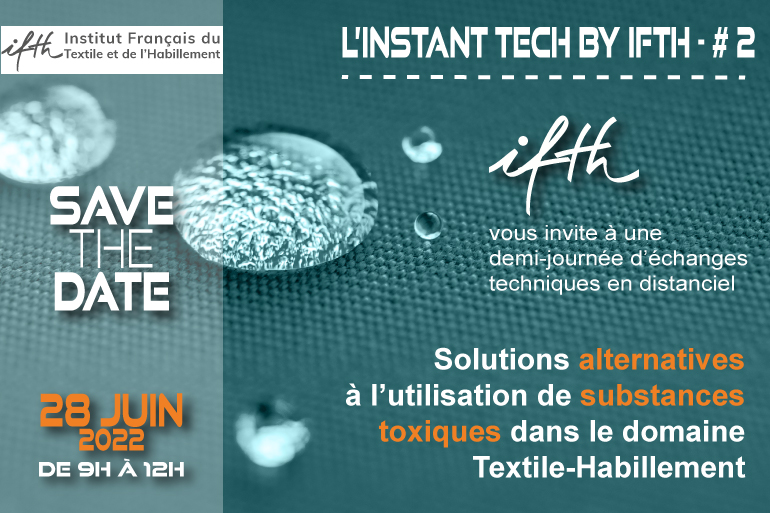 SAVE THE DATE / L’INSTANT TECH by IFTH #2 – Solutions alternatives aux substances toxiques dans le domaine textile-habillement / 28 juin 2022 (9h-12h/online)