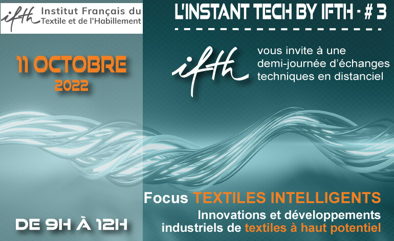 Save the date / L’INSTANT TECH by IFTH #3 – Focus TEXTILES INTELLIGENT : innovations et développements industriels de textiles à haut potentiel/ 11 octobre 2022 (9h-12h/online)